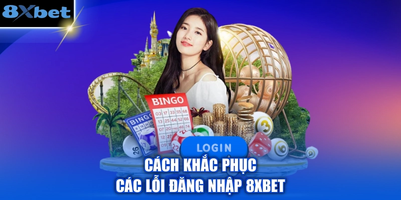 Cách khắc phục các lỗi đăng nhập 8XBET