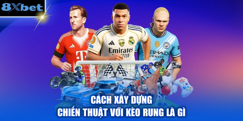 Cách xây dựng chiến thuật với kèo rung là gì