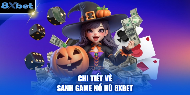 Chi tiết về sảnh game nổ hũ 8XBET