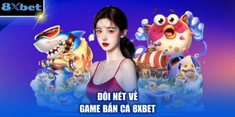 Đôi nét về game bắn cá 8XBET