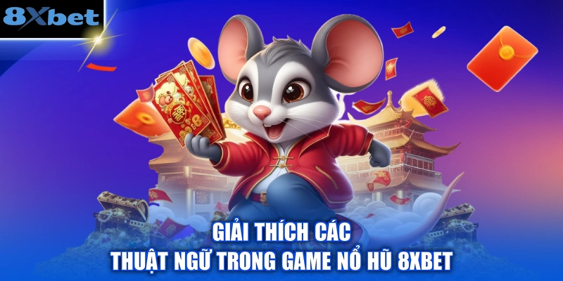 Giải thích các thuật ngữ trong game nổ hũ 8XBET