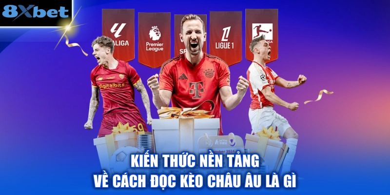 Kiến thức nền tảng về cách đọc kèo Châu Âu là gì