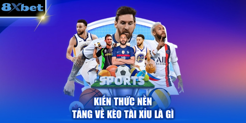Kiến thức nền tảng về kèo tài xỉu là gì