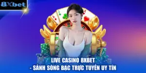 Live Casino 8XBET - Sảnh Sòng Bạc Trực Tuyến Uy Tín