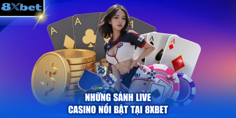 Những sảnh Live Casino nổi bật tại 8XBET