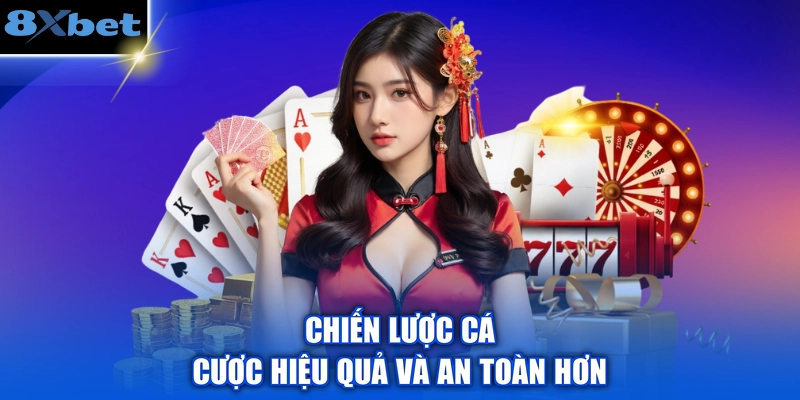 Chiến lược cá cược hiệu quả và an toàn hơn