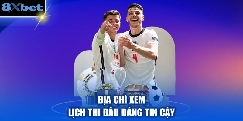 Địa chỉ xem lịch thi đấu đáng tin cậy