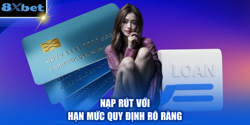 Nạp rút với hạn mức quy định rõ ràng