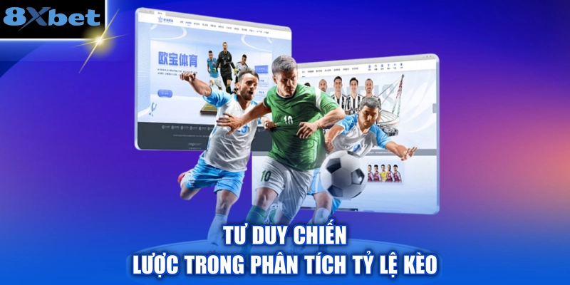 Tư duy chiến lược trong phân tích tỷ lệ kèo
